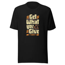 Load image into Gallery viewer, Get What You Give T-Shirt (Unisex)
