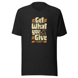 Get What You Give T-Shirt (Unisex)