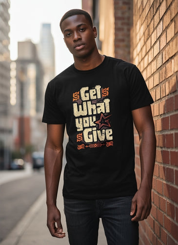 Get What You Give T-Shirt (Unisex)