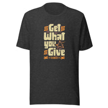 Load image into Gallery viewer, Get What You Give T-Shirt (Unisex)